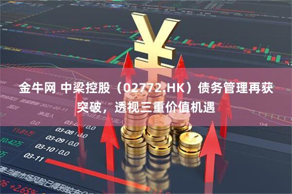 金牛网 中梁控股（02772.HK）债务管理再获突破，透视三重价值机遇