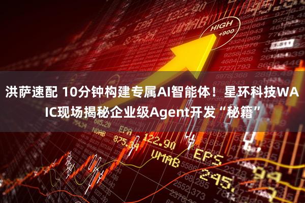 洪萨速配 10分钟构建专属AI智能体！星环科技WAIC现场揭秘企业级Agent开发“秘籍”